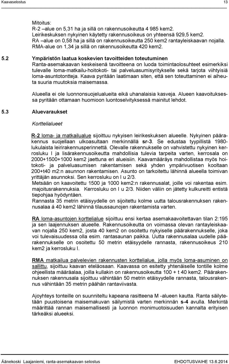 2 Ympäristön laatua koskevien tavoitteiden toteutuminen Ranta-asemakaavan keskeisenä tavoitteena on luoda toimintaolosuhteet esimerkiksi tulevalle loma-matkailu-hoitokoti- tai