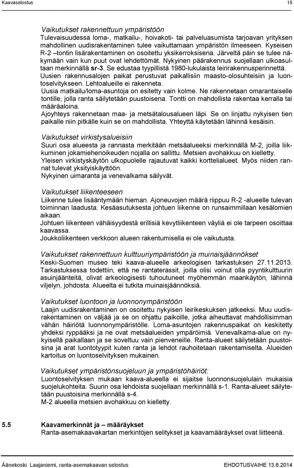 Se edustaa tyypillistä 1980-lukulaista leirirakennusperinnettä. Uusien rakennusalojen paikat perustuvat paikallisiin maasto-olosuhteisiin ja luontoselvitykseen. Lehtoalueille ei rakenneta.