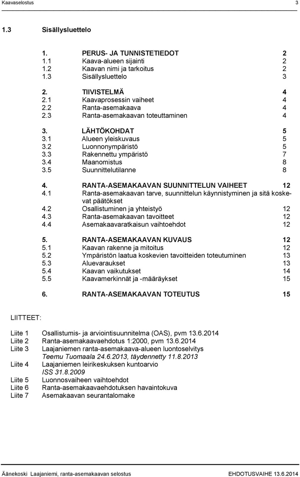 RANTA-ASEMAKAAVAN SUUNNITTELUN VAIHEET 12 4.1 Ranta-asemakaavan tarve, suunnittelun käynnistyminen ja sitä koskevat päätökset 4.2 Osallistuminen ja yhteistyö 12 4.3 Ranta-asemakaavan tavoitteet 12 4.