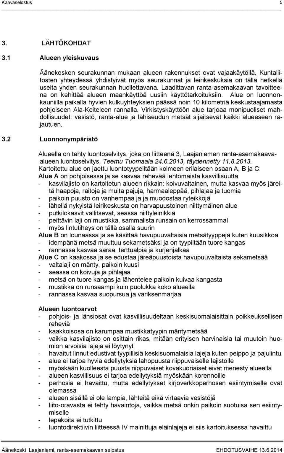 Laadittavan ranta-asemakaavan tavoitteena on kehittää alueen maankäyttöä uusiin käyttötarkoituksiin.