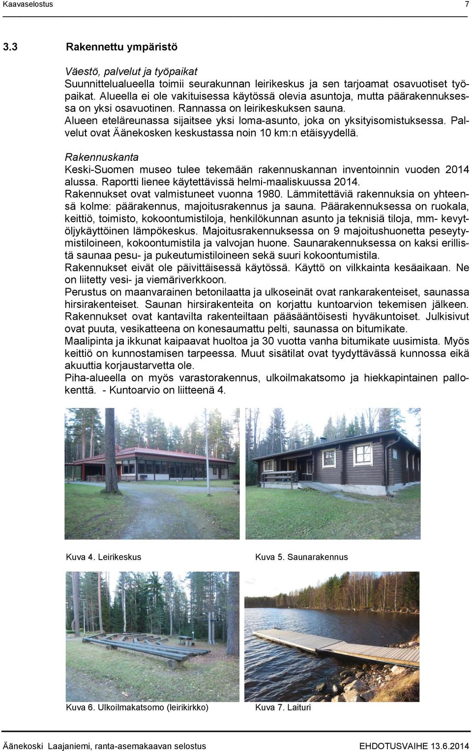 Alueen eteläreunassa sijaitsee yksi loma-asunto, joka on yksityisomistuksessa. Palvelut ovat Äänekosken keskustassa noin 10 km:n etäisyydellä.