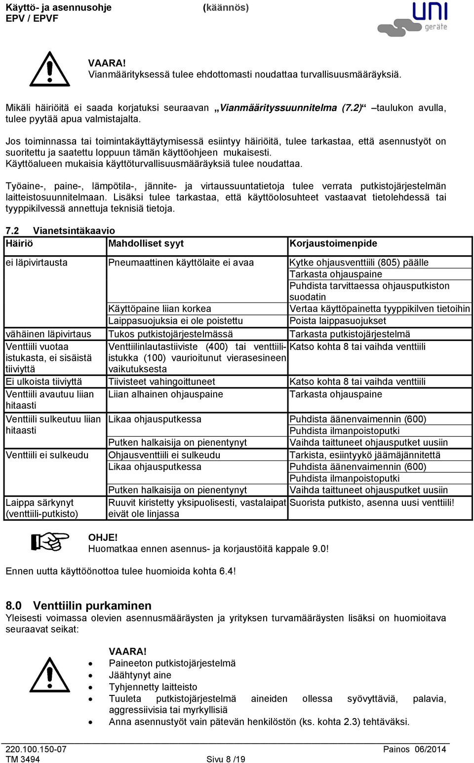 Jos toiminnassa tai toimintakäyttäytymisessä esiintyy häiriöitä, tulee tarkastaa, että asennustyöt on suoritettu ja saatettu loppuun tämän käyttöohjeen mukaisesti.