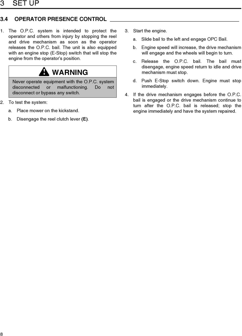 Do not disconnect or bypass any switch. a. Place mower on the kickstand. b. Disengage the reel clutch lever (E). 3. Start the engine. a. Slide bail to the left and engage OPC Bail. b. Engine speed will increase, the drive mechanism will engage and the wheels will begin to turn.