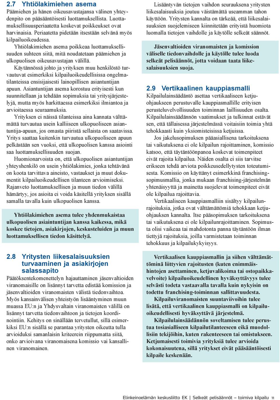 Käytännössä johto ja yrityksen muu henkilöstö turvautuvat esimerkiksi kilpailuoikeudellisissa ongelmatilanteissa ensisijaisesti lainopillisen asiantuntijan apuun.