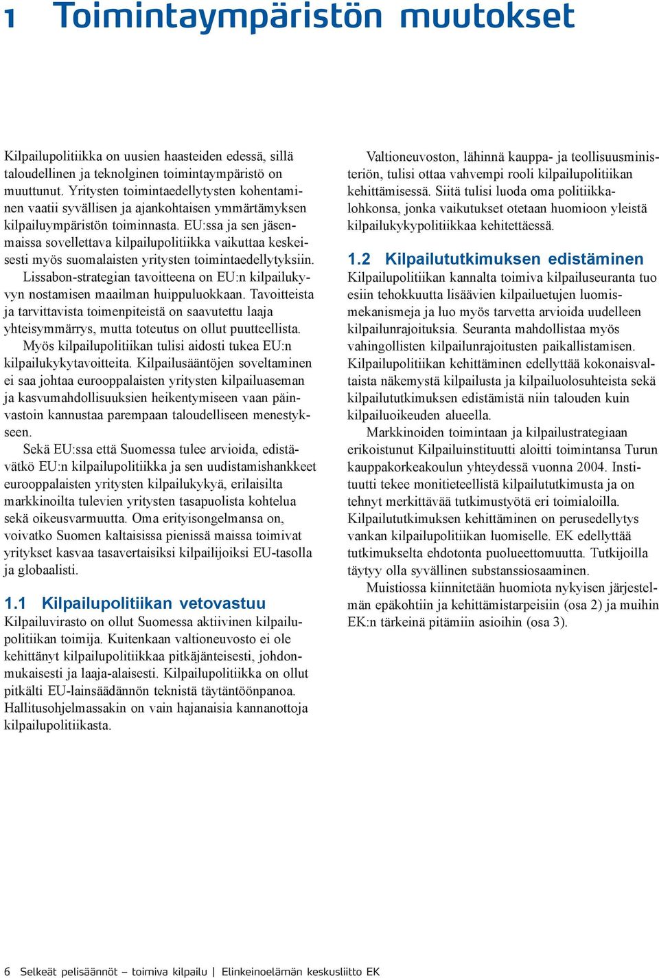 EU:ssa ja sen jäsenmaissa sovellettava kilpailupolitiikka vaikuttaa keskeisesti myös suomalaisten yritysten toimintaedellytyksiin.