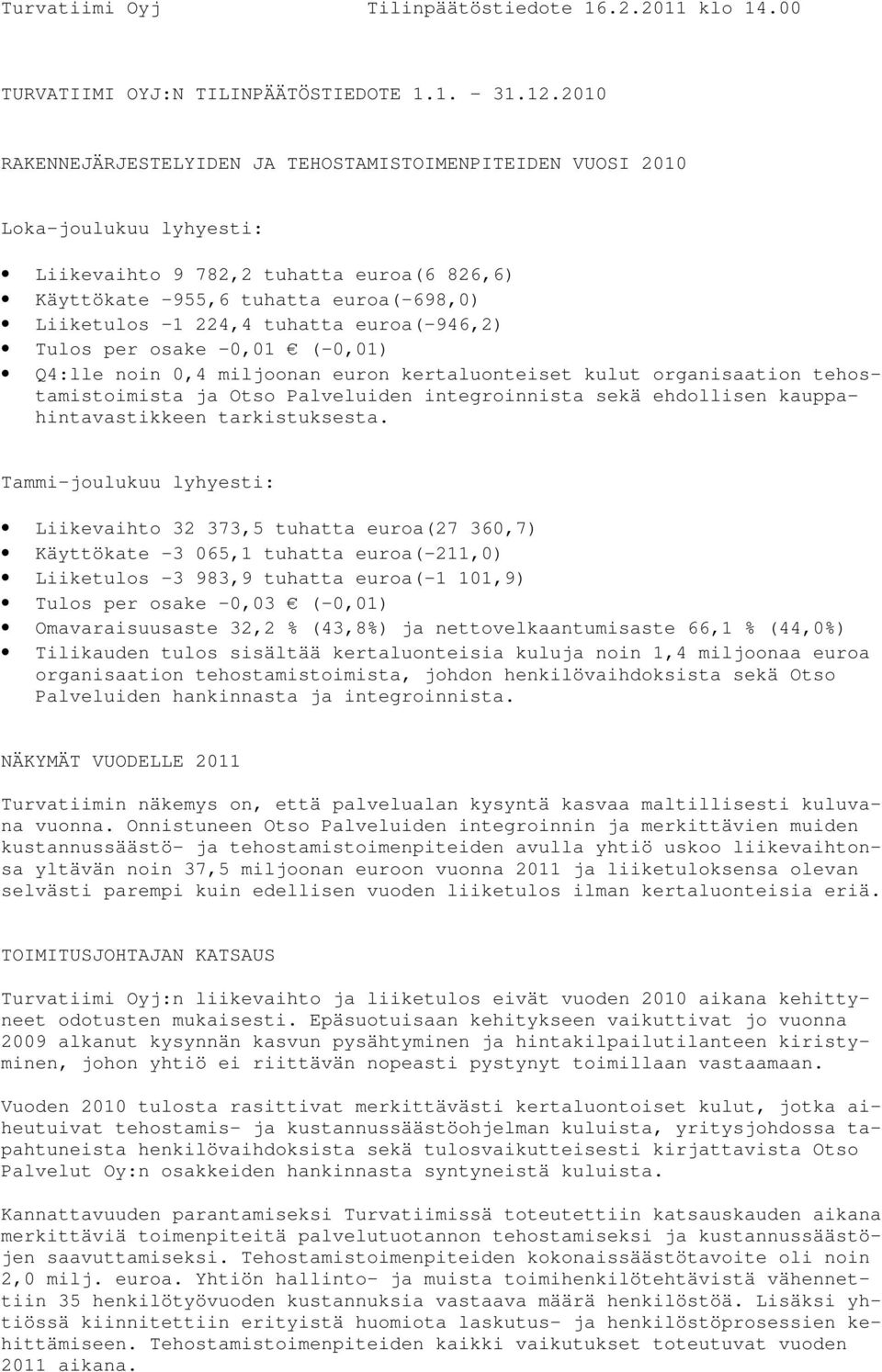 tuhatta euroa(-946,2) Tulos per osake -0,01 (-0,01) Q4:lle noin 0,4 miljoonan euron kertaluonteiset kulut organisaation tehostamistoimista ja Otso Palveluiden integroinnista sekä ehdollisen