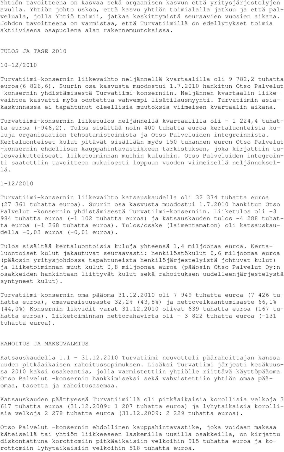 Johdon tavoitteena on varmistaa, että Turvatiimillä on edellytykset toimia aktiivisena osapuolena alan rakennemuutoksissa.