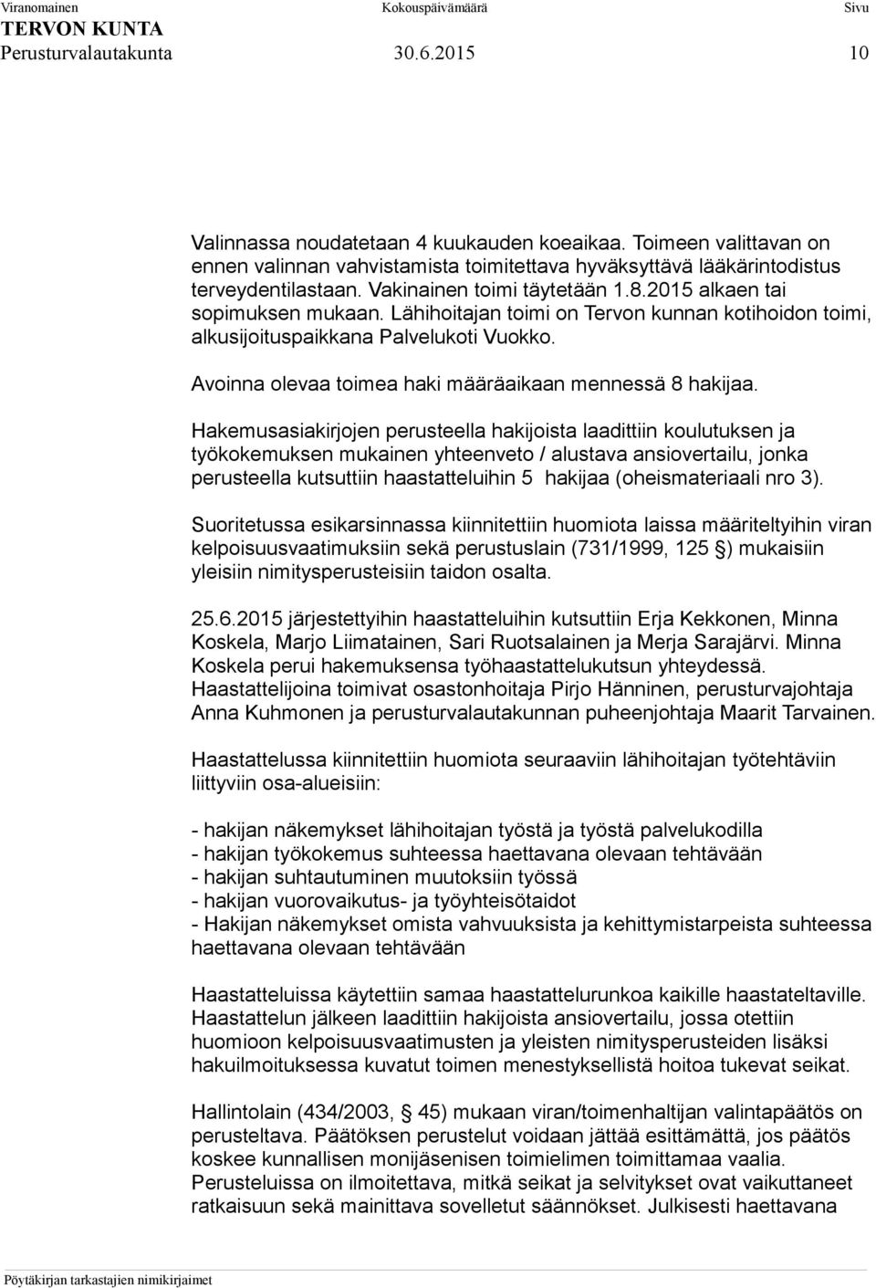 Avoinna olevaa toimea haki määräaikaan mennessä 8 hakijaa.
