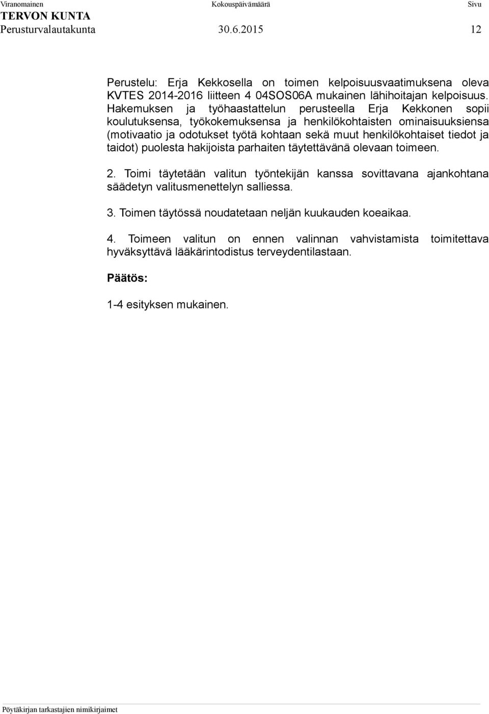 henkilökohtaiset tiedot ja taidot) puolesta hakijoista parhaiten täytettävänä olevaan toimeen. 2.