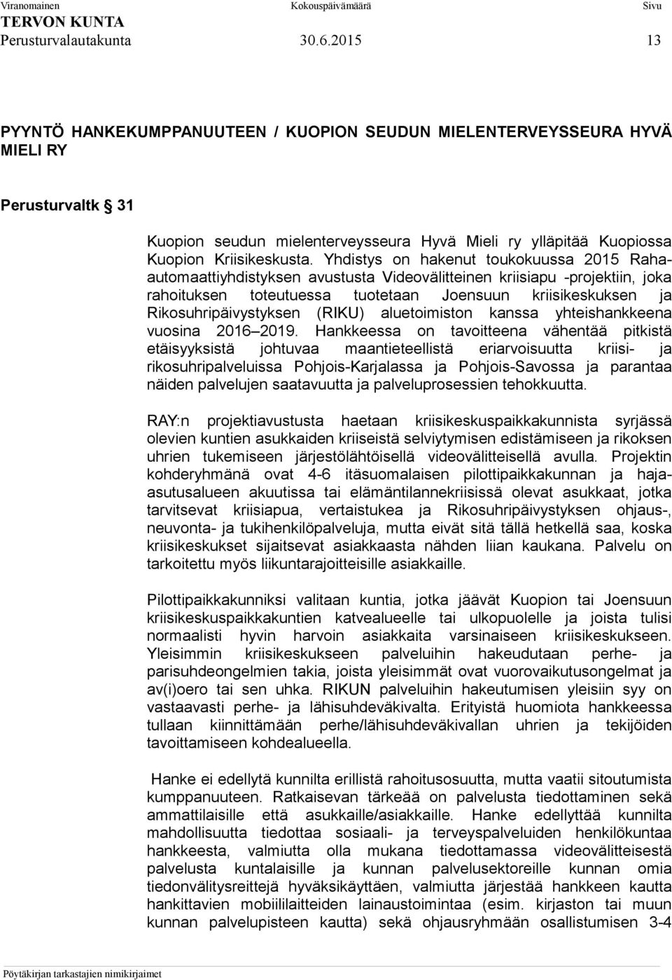 Yhdistys on hakenut toukokuussa 2015 Rahaautomaattiyhdistyksen avustusta Videovälitteinen kriisiapu -projektiin, joka rahoituksen toteutuessa tuotetaan Joensuun kriisikeskuksen ja