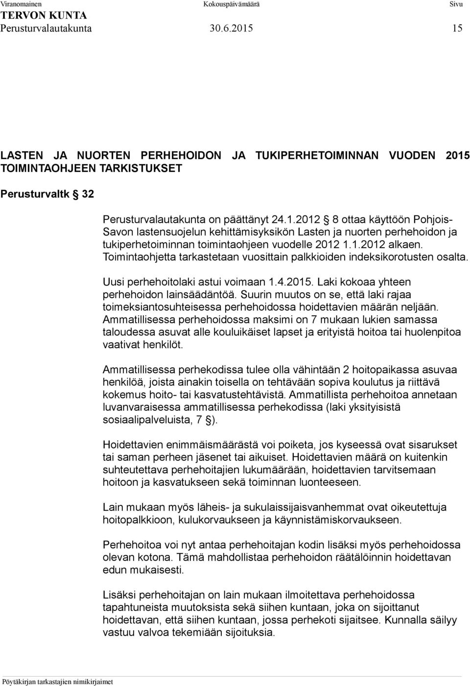 Suurin muutos on se, että laki rajaa toimeksiantosuhteisessa perhehoidossa hoidettavien määrän neljään.