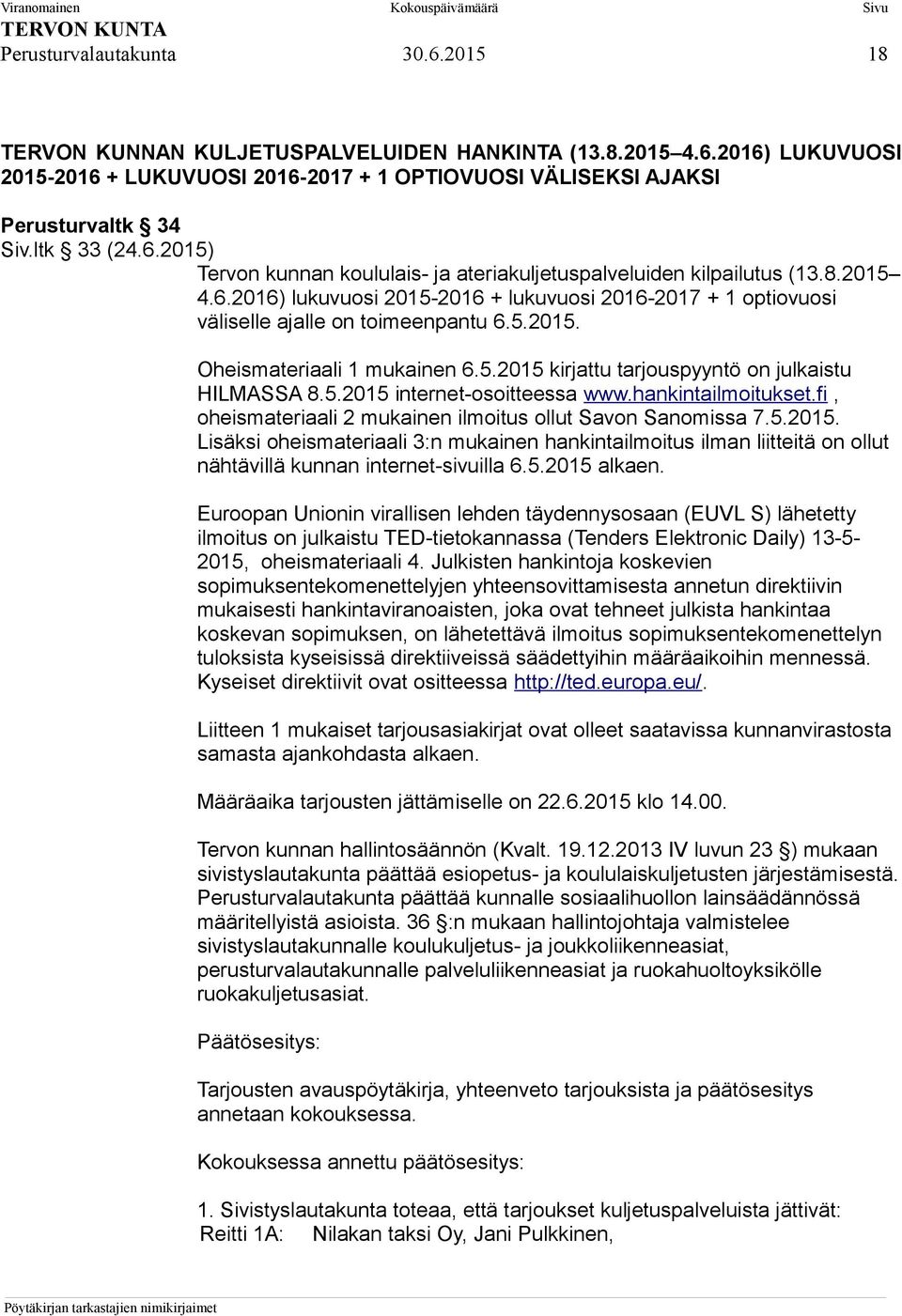 5.2015 kirjattu tarjouspyyntö on julkaistu HILMASSA 8.5.2015 internet-osoitteessa www.hankintailmoitukset.fi, oheismateriaali 2 mukainen ilmoitus ollut Savon Sanomissa 7.5.2015. Lisäksi oheismateriaali 3:n mukainen hankintailmoitus ilman liitteitä on ollut nähtävillä kunnan internet-sivuilla 6.