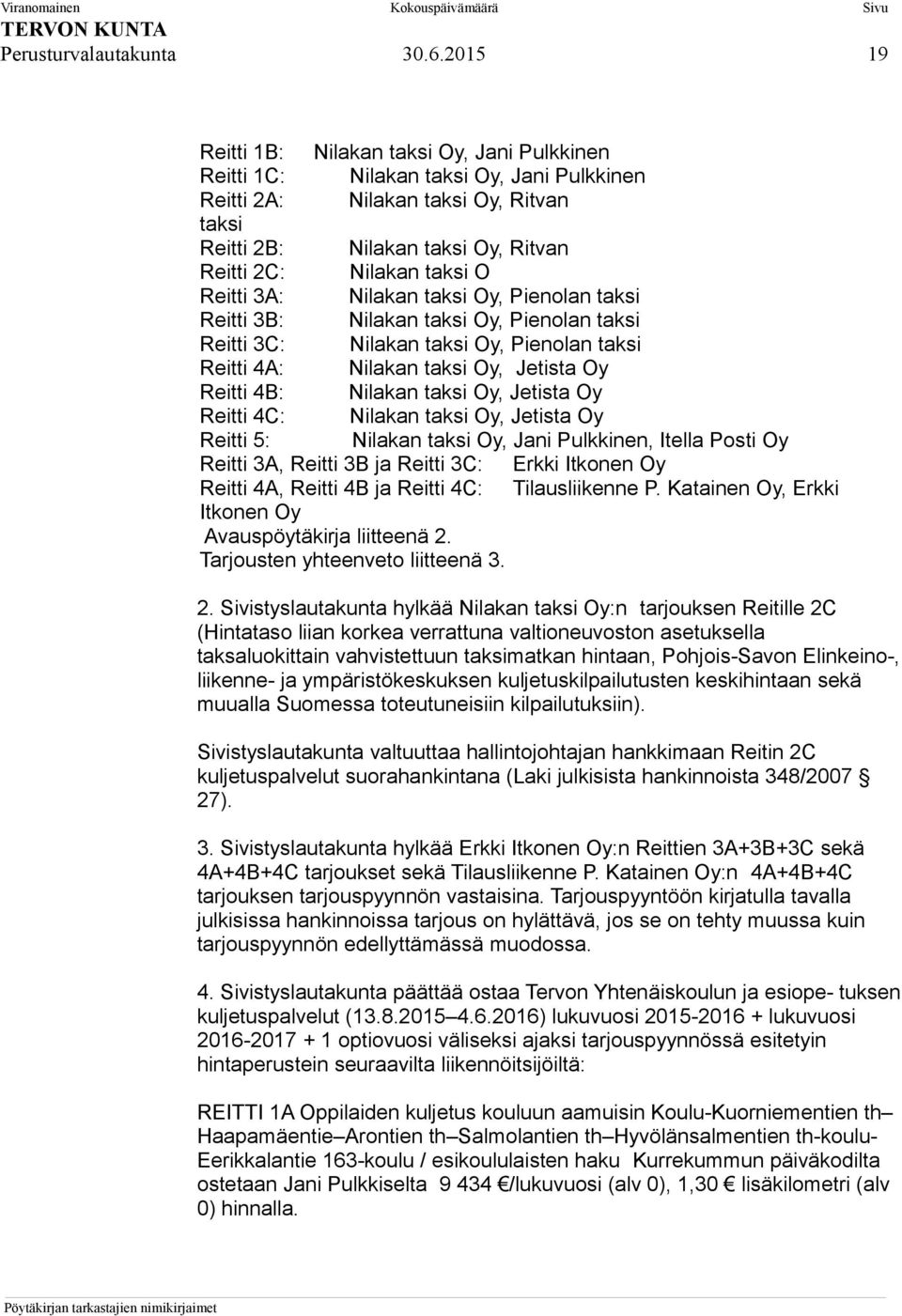 O Reitti 3A: Nilakan taksi Oy, Pienolan taksi Reitti 3B: Nilakan taksi Oy, Pienolan taksi Reitti 3C: Nilakan taksi Oy, Pienolan taksi Reitti 4A: Nilakan taksi Oy, Jetista Oy Reitti 4B: Nilakan taksi