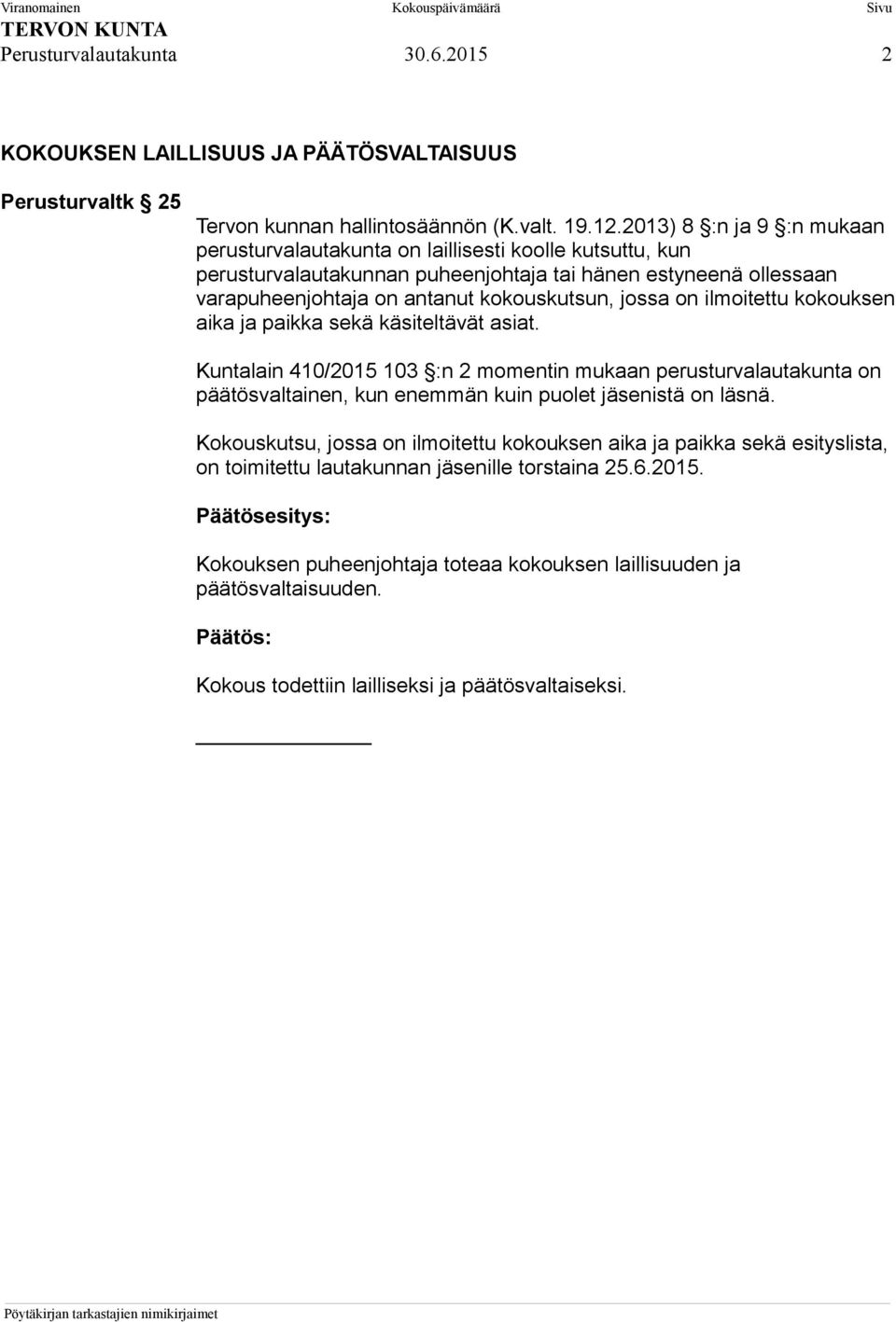 on ilmoitettu kokouksen aika ja paikka sekä käsiteltävät asiat. Kuntalain 410/2015 103 :n 2 momentin mukaan perusturvalautakunta on päätösvaltainen, kun enemmän kuin puolet jäsenistä on läsnä.