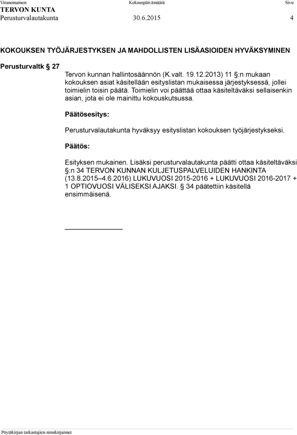 Toimielin voi päättää ottaa käsiteltäväksi sellaisenkin asian, jota ei ole mainittu kokouskutsussa.