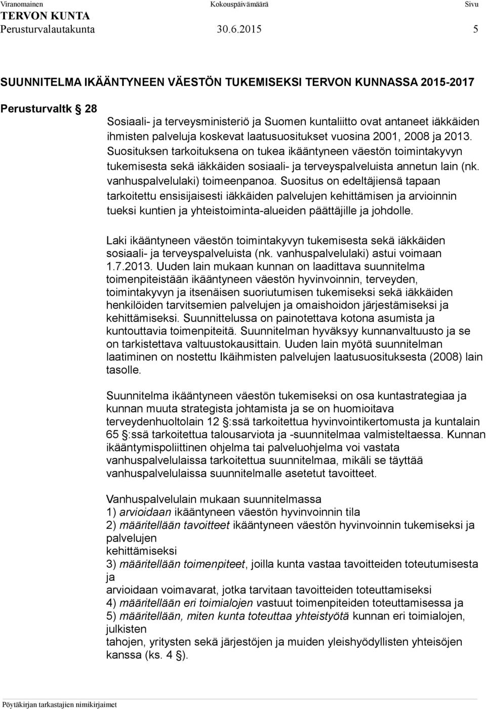 laatusuositukset vuosina 2001, 2008 ja 2013. Suosituksen tarkoituksena on tukea ikääntyneen väestön toimintakyvyn tukemisesta sekä iäkkäiden sosiaali- ja terveyspalveluista annetun lain (nk.