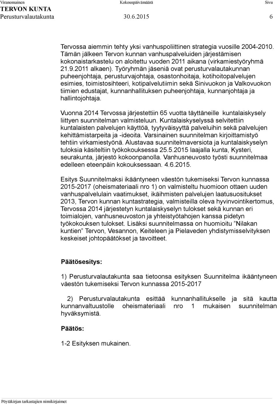 Työryhmän jäseniä ovat perusturvalautakunnan puheenjohtaja, perusturvajohtaja, osastonhoitaja, kotihoitopalvelujen esimies, toimistosihteeri, kotipalvelutiimin sekä Sinivuokon ja Valkovuokon tiimien
