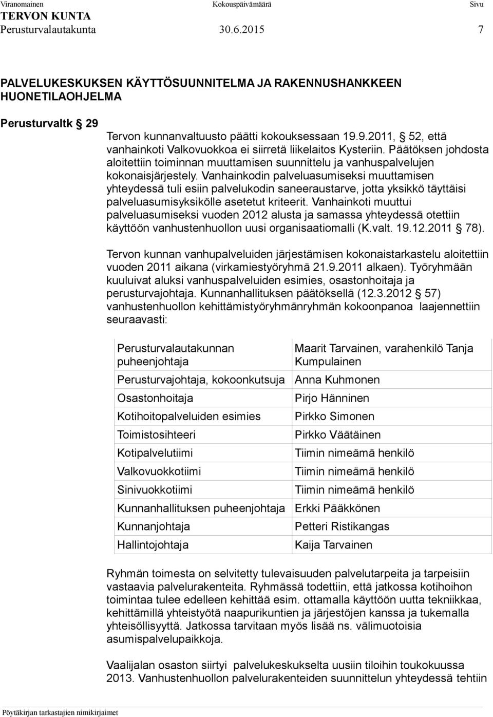 Vanhainkodin palveluasumiseksi muuttamisen yhteydessä tuli esiin palvelukodin saneeraustarve, jotta yksikkö täyttäisi palveluasumisyksikölle asetetut kriteerit.