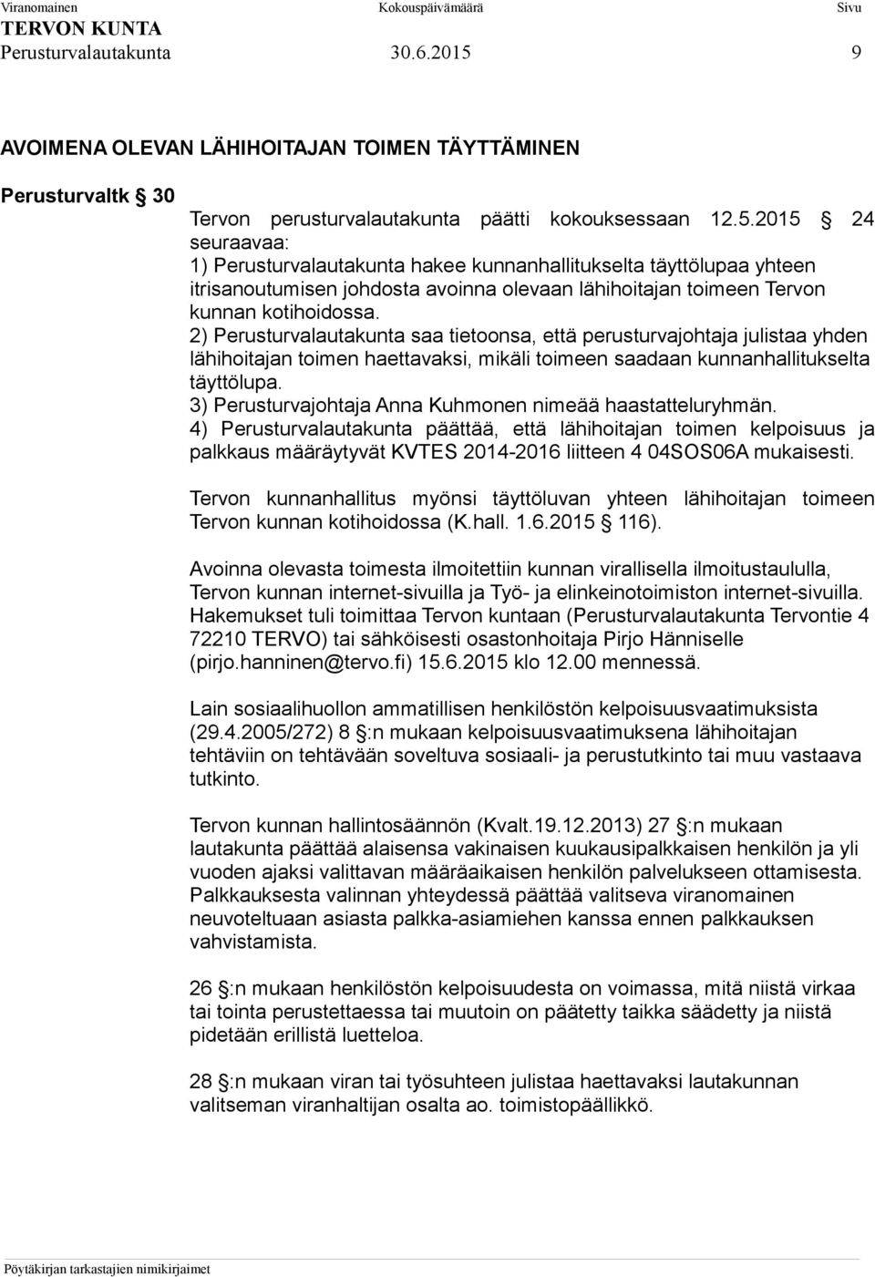 2015 24 seuraavaa: 1) Perusturvalautakunta hakee kunnanhallitukselta täyttölupaa yhteen itrisanoutumisen johdosta avoinna olevaan lähihoitajan toimeen Tervon kunnan kotihoidossa.
