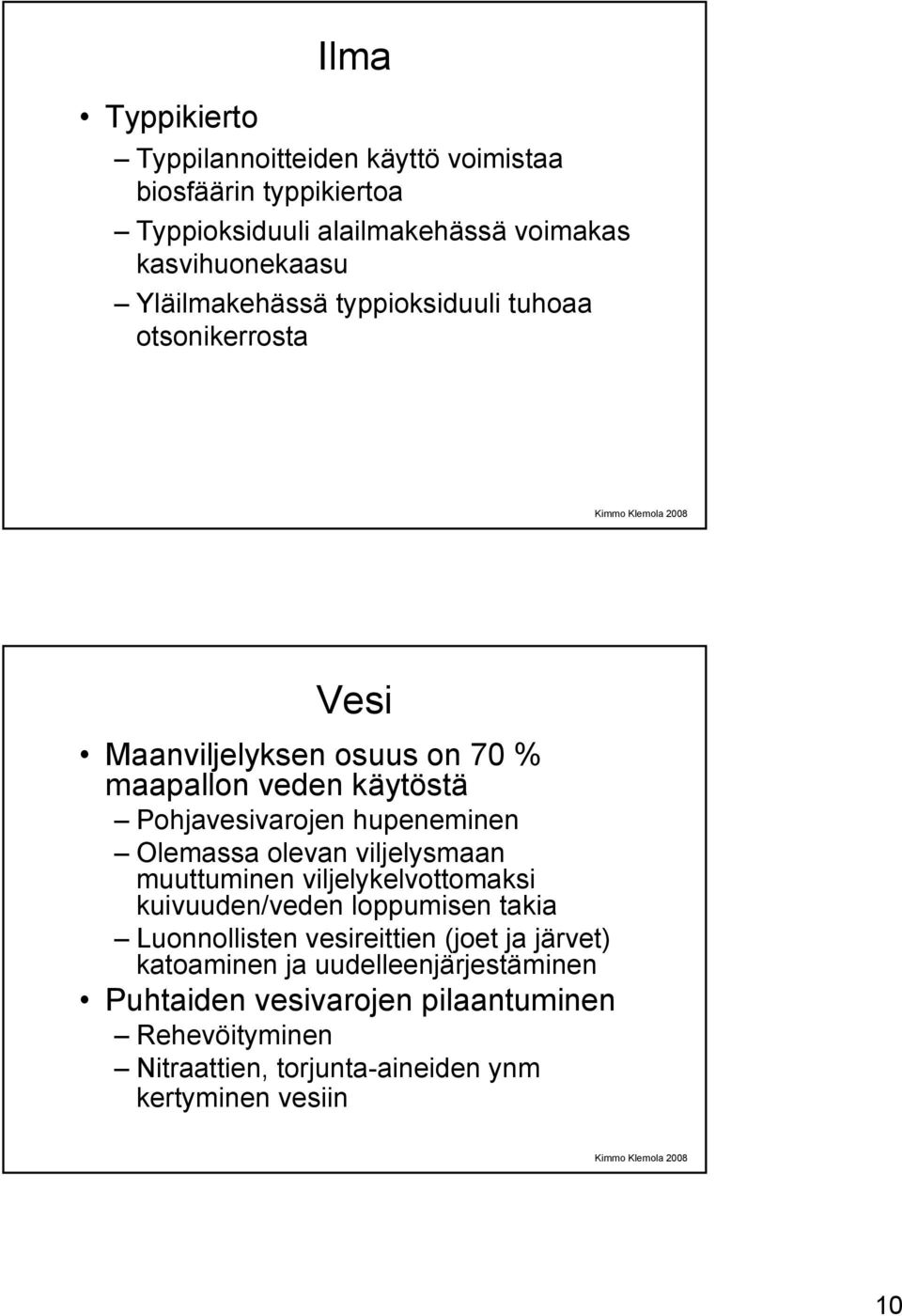 hupeneminen Olemassa olevan viljelysmaan muuttuminen viljelykelvottomaksi kuivuuden/veden loppumisen takia Luonnollisten vesireittien