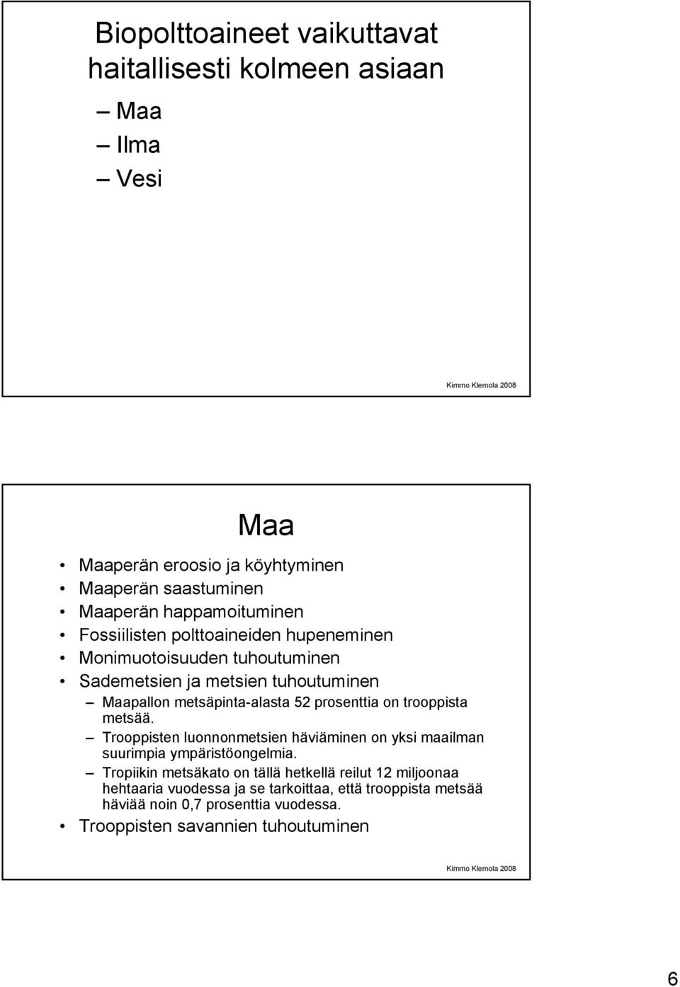 52 prosenttia on trooppista metsää. Trooppisten luonnonmetsien häviäminen on yksi maailman suurimpia ympäristöongelmia.