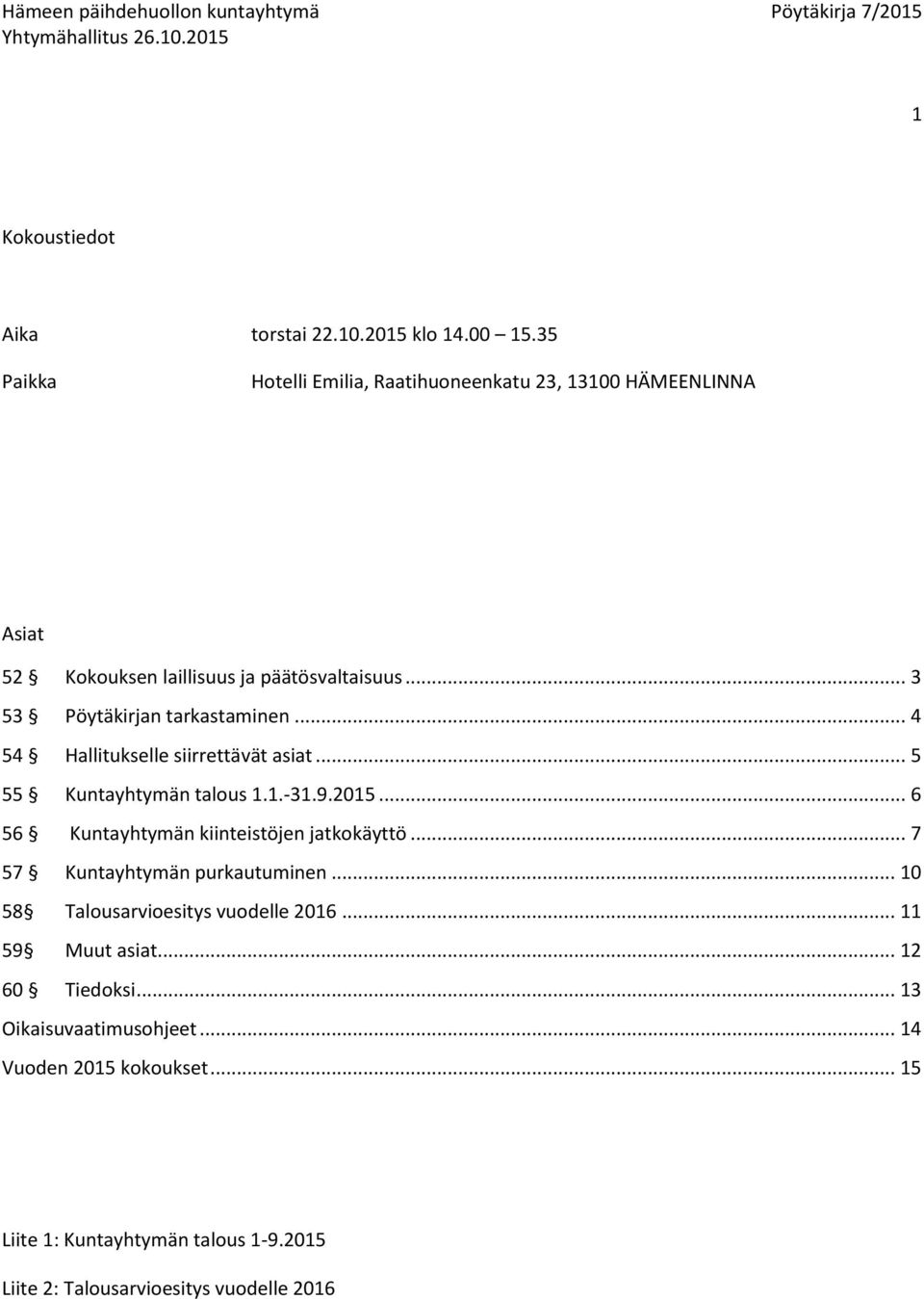 .. 4 54 Hallitukselle siirrettävät asiat... 5 55 Kuntayhtymän talous 1.1.-31.9.2015... 6 56 Kuntayhtymän kiinteistöjen jatkokäyttö.