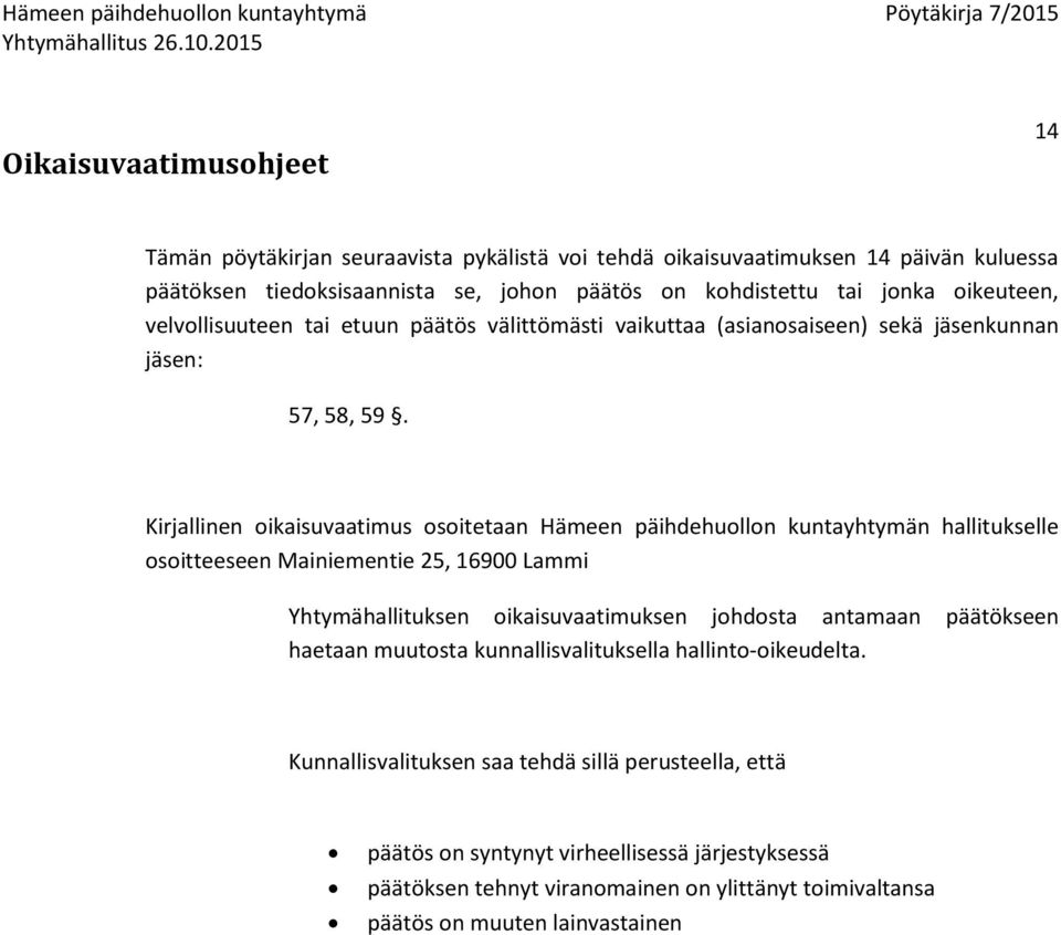 Kirjallinen oikaisuvaatimus osoitetaan Hämeen päihdehuollon kuntayhtymän hallitukselle osoitteeseen Mainiementie 25, 16900 Lammi Yhtymähallituksen oikaisuvaatimuksen johdosta antamaan