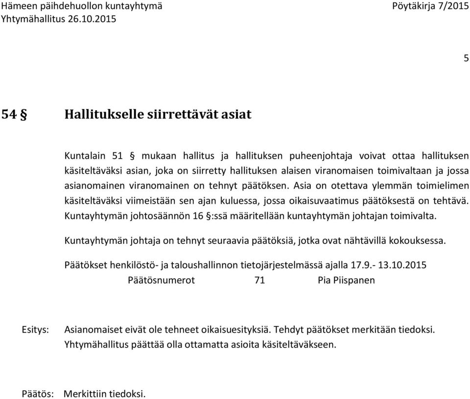 Kuntayhtymän johtosäännön 16 :ssä määritellään kuntayhtymän johtajan toimivalta. Kuntayhtymän johtaja on tehnyt seuraavia päätöksiä, jotka ovat nähtävillä kokouksessa.