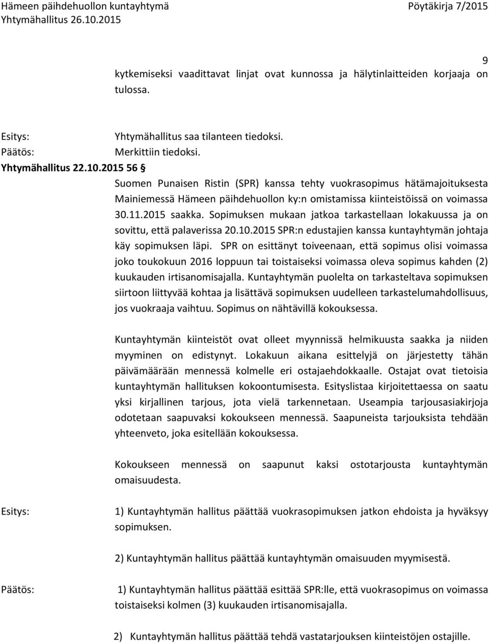 Sopimuksen mukaan jatkoa tarkastellaan lokakuussa ja on sovittu, että palaverissa 20.10.2015 SPR:n edustajien kanssa kuntayhtymän johtaja käy sopimuksen läpi.