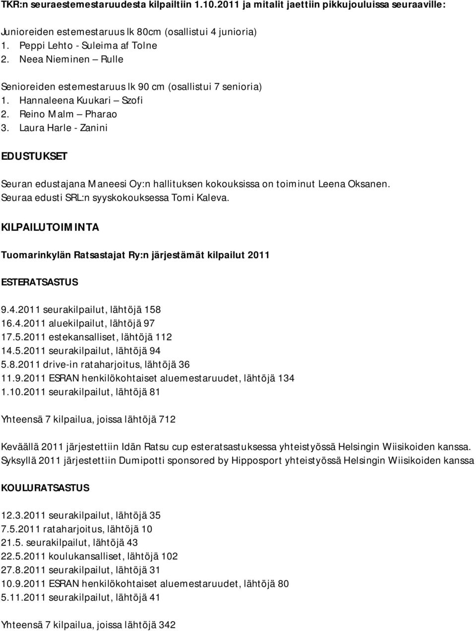 Laura Harle - Zanini EDUSTUKSET Seuran edustajana Maneesi Oy:n hallituksen kokouksissa on toiminut Leena Oksanen. Seuraa edusti SRL:n syyskokouksessa Tomi Kaleva.