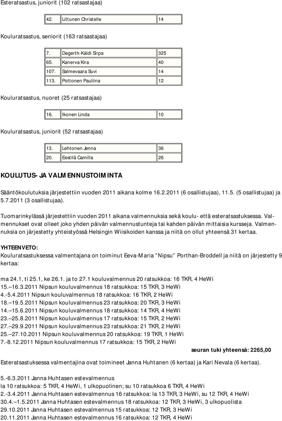 Eestilä Camilla 26 KOULUTUS- JA VALMENNUSTOIMINTA Sääntökoulutuksia järjestettiin vuoden 2011 aikana kolme 16.2.2011 (6 osallistujaa), 11.5. (5 osallistujaa) ja 5.7.2011 (3 osallistujaa).