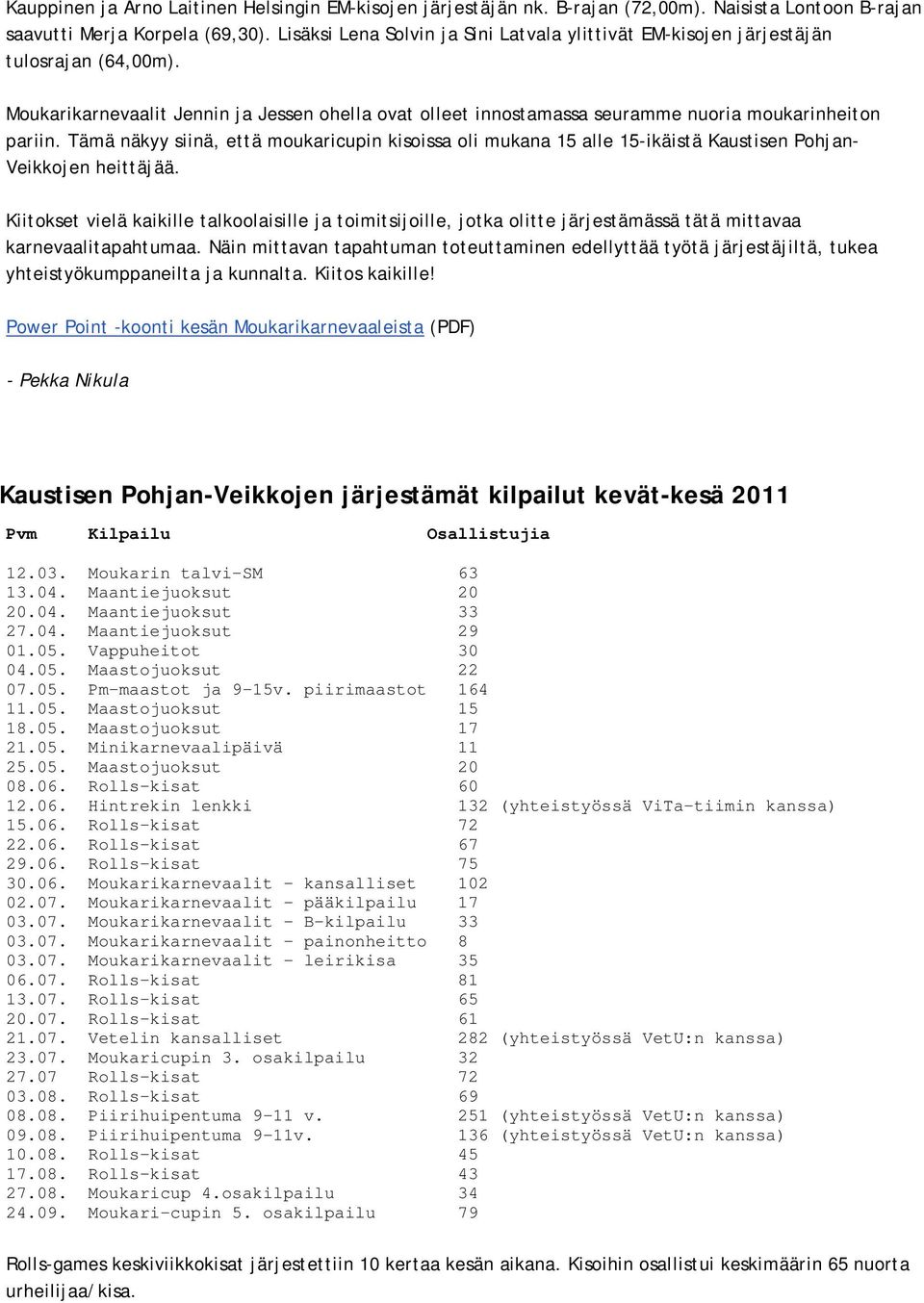 Tämä näkyy siinä, että moukaricupin kisoissa oli mukana 15 alle 15-ikäistä Kaustisen Pohjan- Veikkojen heittäjää.