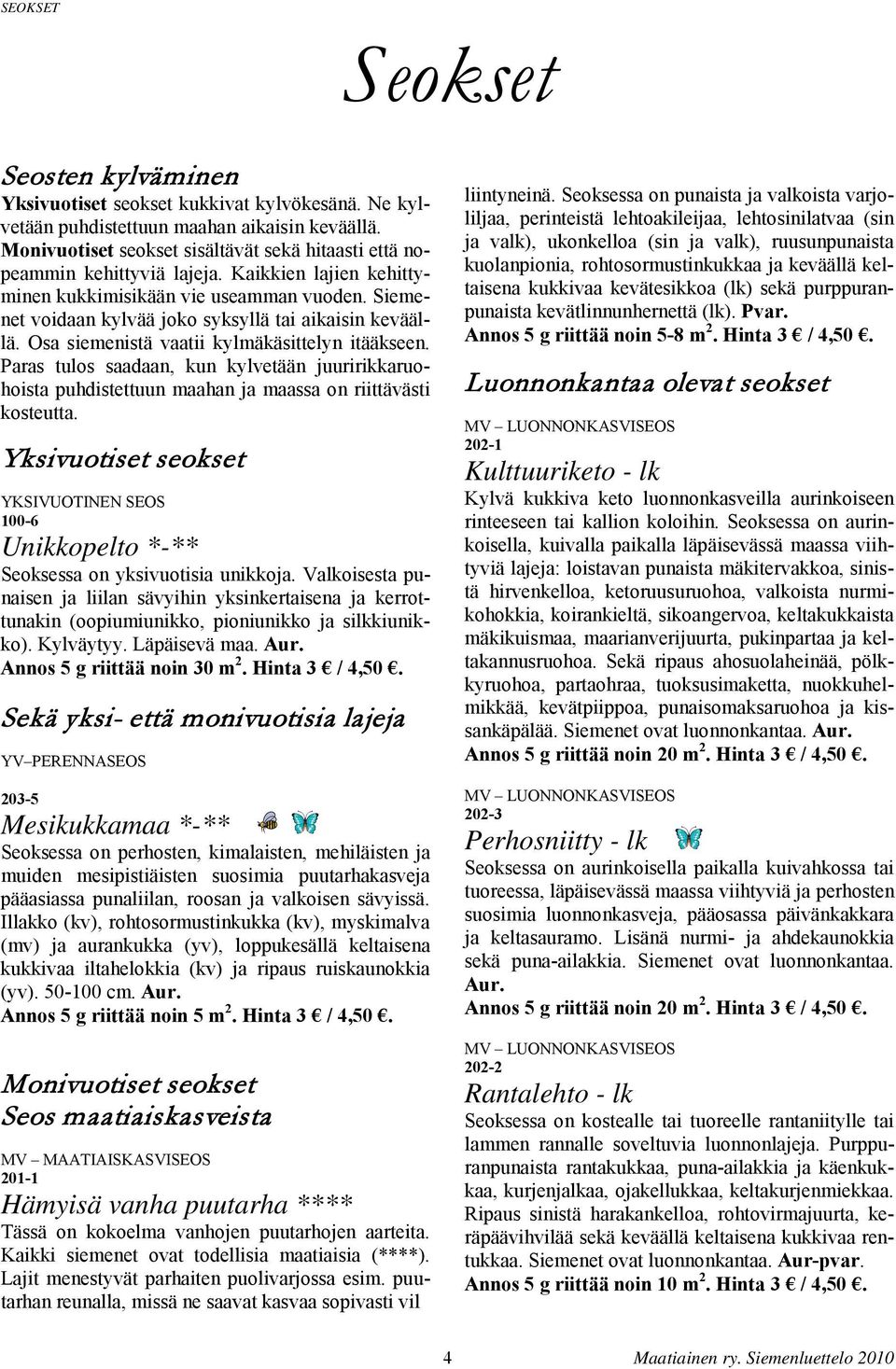 Prs tulos sdn, kun kylvetään juuririkkruohoist puhdistettuun mhn j mss on riittävästi kosteutt. Yksivuotiset seokset YKSIVUOTINEN SEOS 100-6 Unikkopelto *-** Seoksess on yksivuotisi unikkoj.