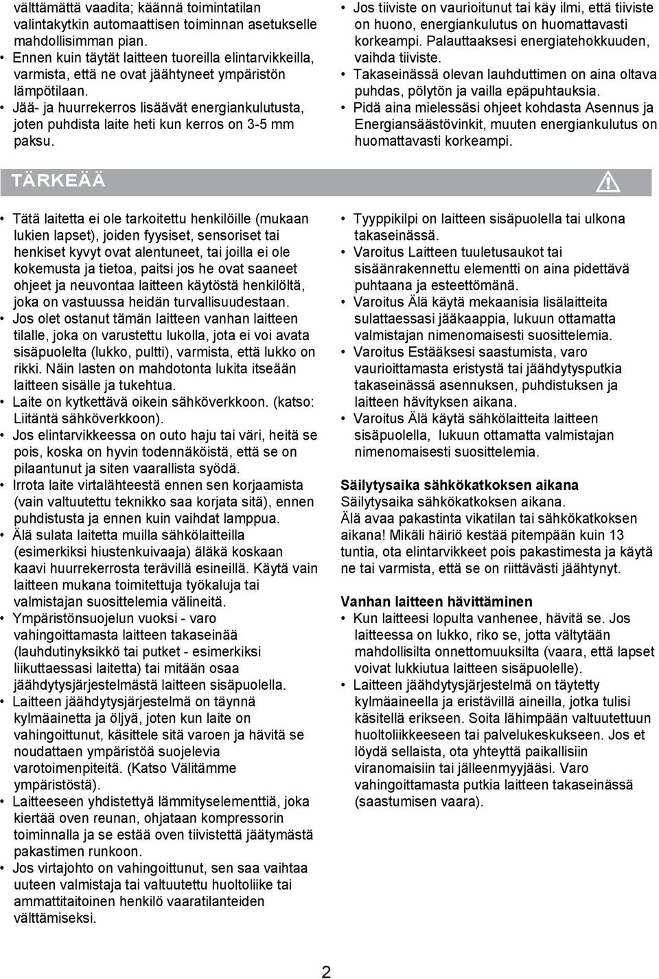 Jää- ja huurrekerros lisäävät energiankulutusta, joten puhdista laite heti kun kerros on 3-5 mm paksu.