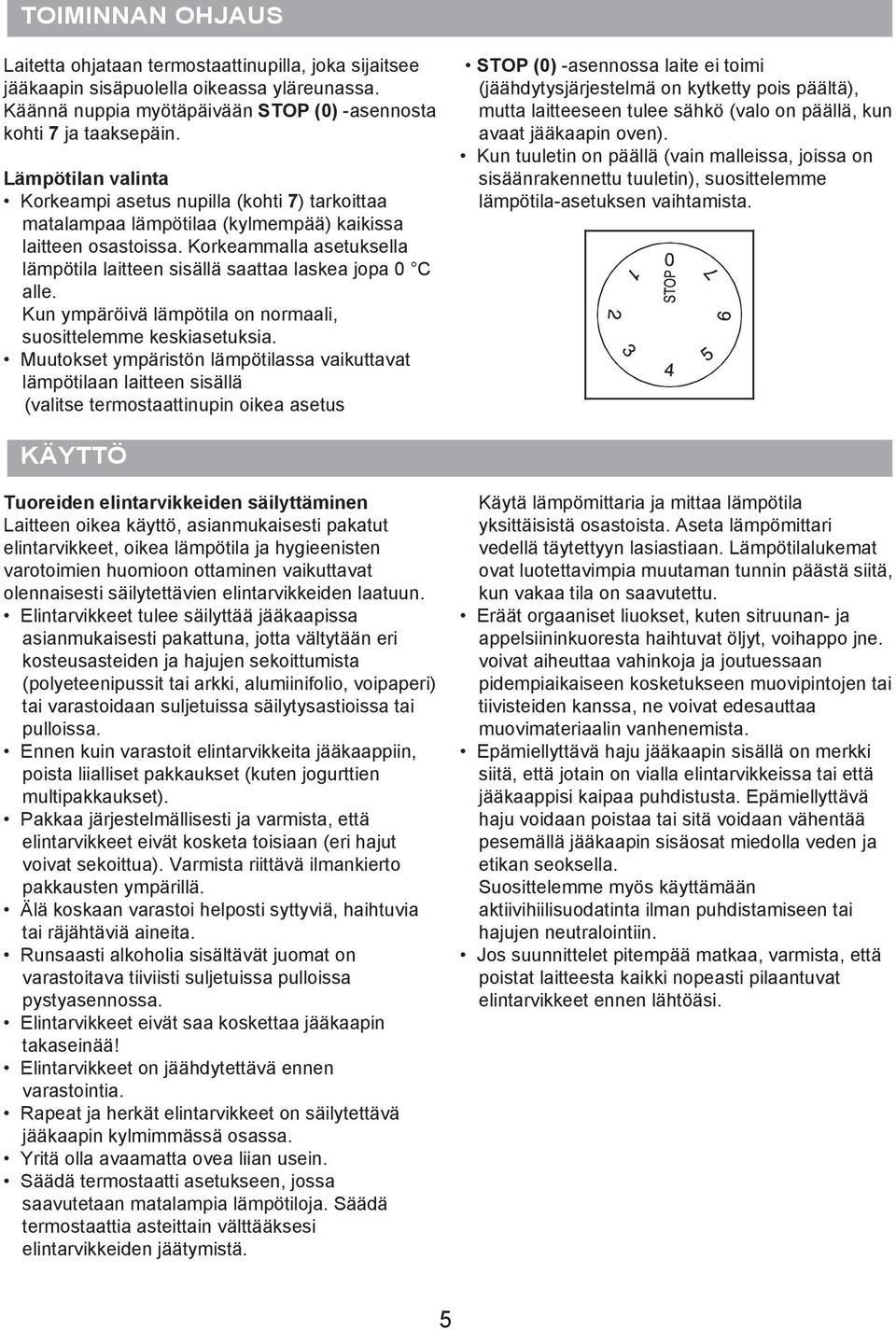 Korkeammalla asetuksella lämpötila laitteen sisällä saattaa laskea jopa 0 C alle. Kun ympäröivä lämpötila on normaali, suosittelemme keskiasetuksia.