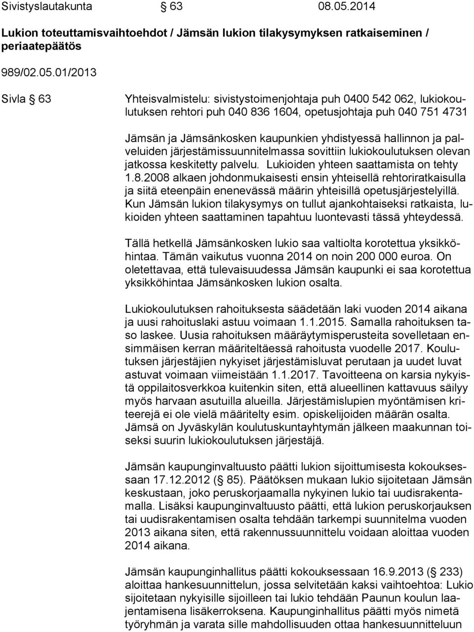 01/2013 Sivla 63 Yhteisvalmistelu: sivistystoimenjohtaja puh 0400 542 062, lu kio koulu tuk sen rehtori puh 040 836 1604, opetusjohtaja puh 040 751 4731 Jämsän ja Jämsänkosken kaupunkien yhdistyessä