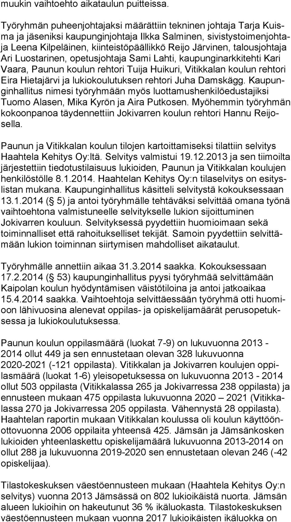 lous joh ta ja Ari Luostarinen, opetusjohtaja Sami Lahti, kaupunginarkkitehti Ka ri Vaara, Paunun koulun rehtori Tuija Huikuri, Vitikkalan koulun reh to ri Eira Hietajärvi ja lukiokoulutuksen rehtori