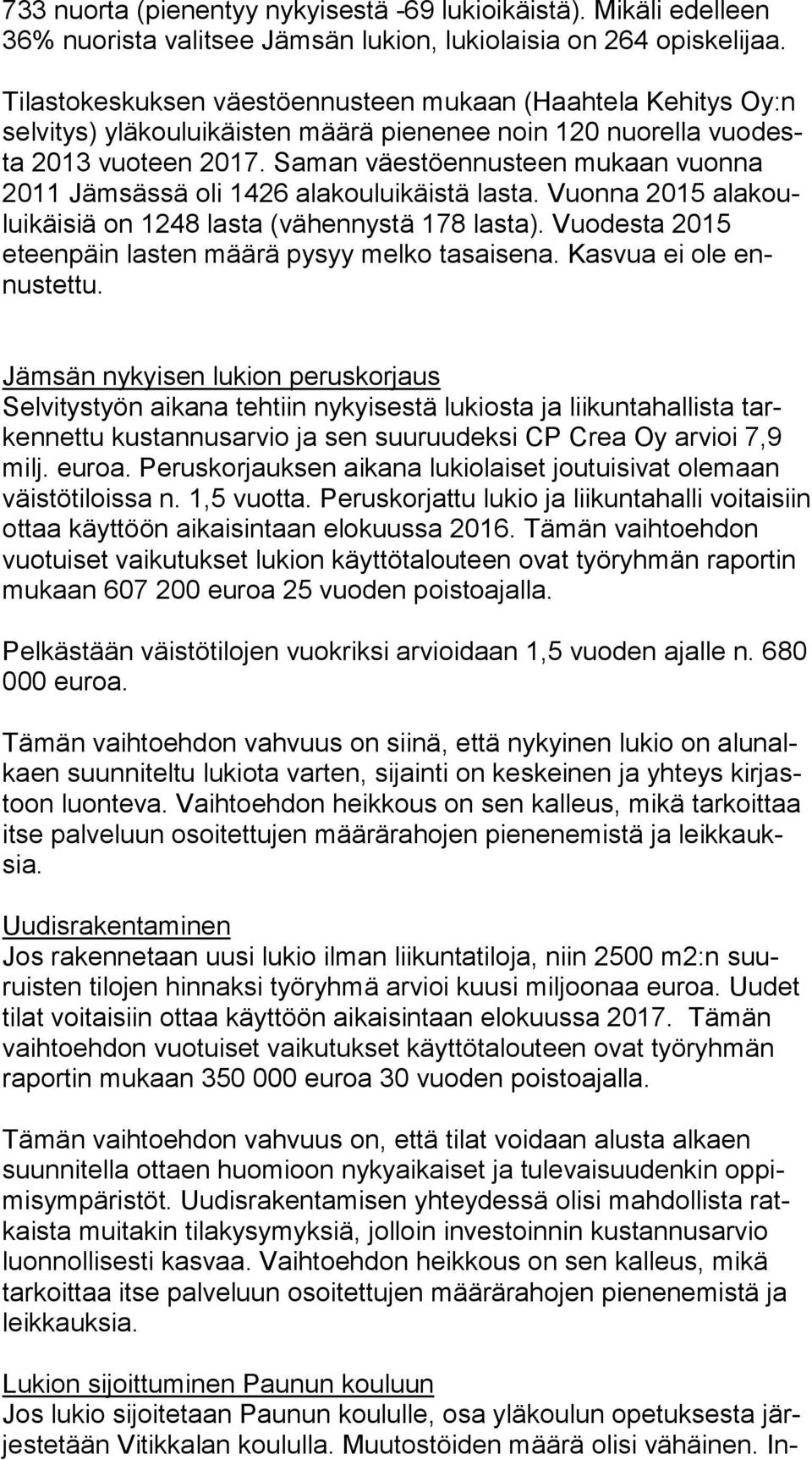 Saman väestöennusteen mukaan vuonna 2011 Jämsässä oli 1426 alakouluikäistä lasta. Vuonna 2015 ala koulu ikäi siä on 1248 lasta (vähennystä 178 lasta).