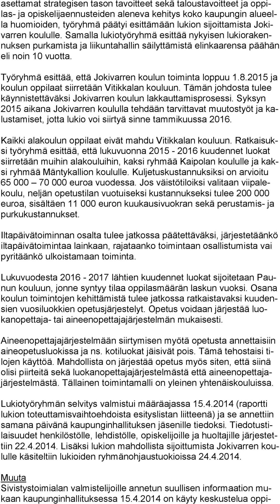 Työryhmä esittää, että Jokivarren koulun toiminta loppuu 1.8.2015 ja kou lun oppilaat siirretään Vitikkalan kouluun. Tämän johdosta tulee käyn nis tet tä väk si Jokivarren koulun lakkauttamisprosessi.