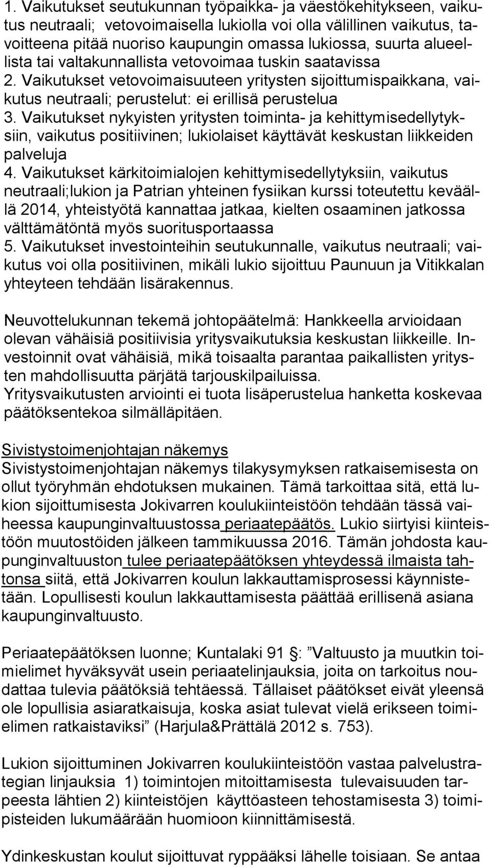 Vaikutukset nykyisten yritysten toiminta- ja ke hit ty mis edel ly tyksiin, vaikutus positiivinen; lukiolaiset käyttävät keskustan liikkeiden pal ve lu ja 4.