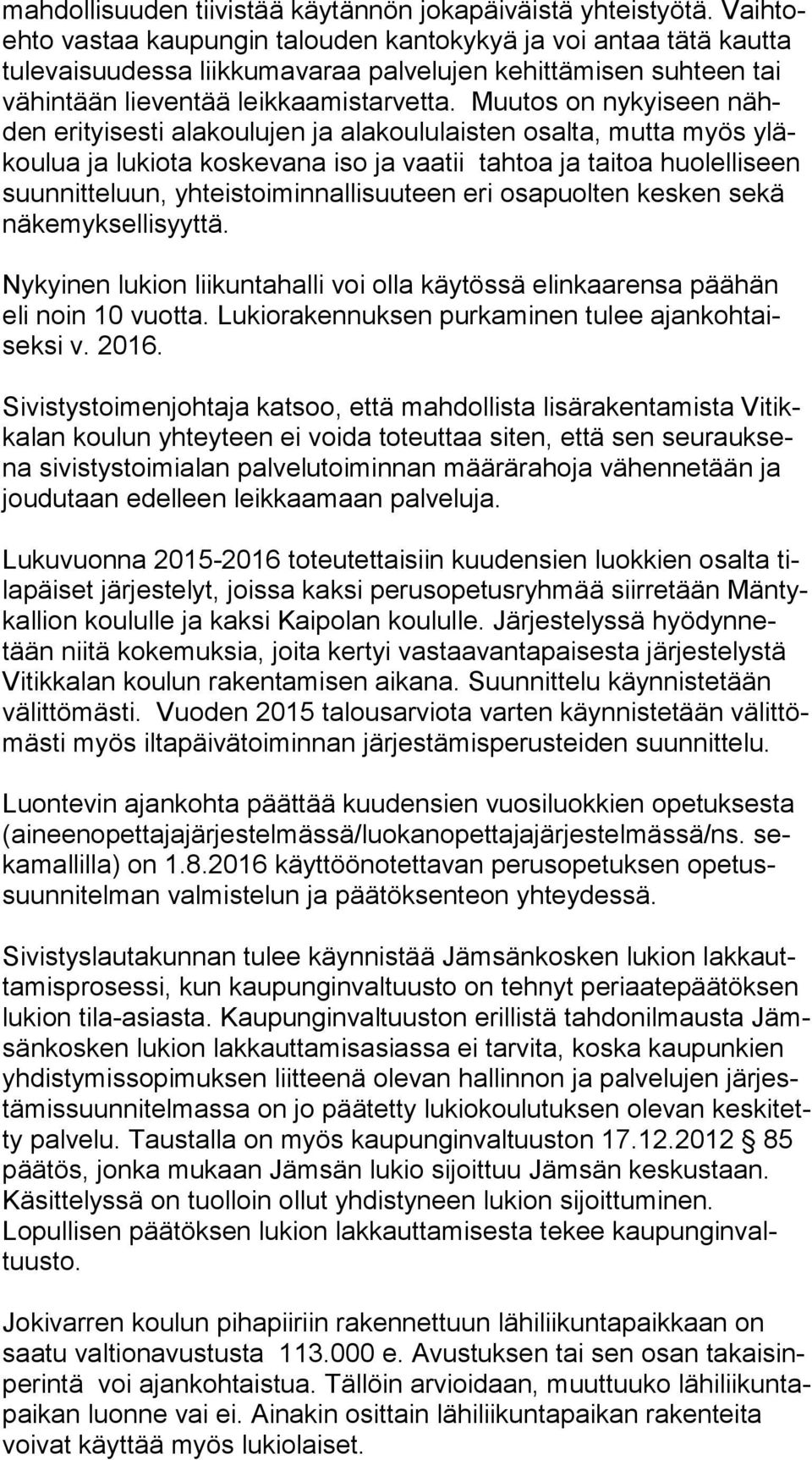 Muutos on nykyiseen nähden erityisesti alakoulujen ja alakoululaisten osalta, mutta myös yläkou lua ja lukiota koskevana iso ja vaatii tahtoa ja taitoa huolelliseen suun nit te luun,