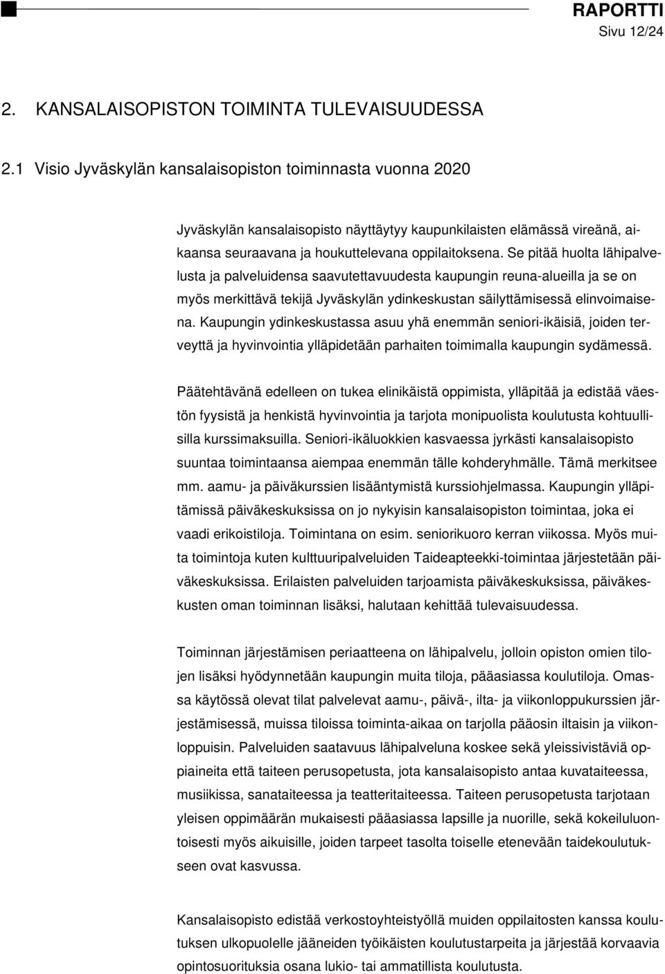 Se pitää huolta lähipalvelusta ja palveluidensa saavutettavuudesta kaupungin reuna-alueilla ja se on myös merkittävä tekijä Jyväskylän ydinkeskustan säilyttämisessä elinvoimaisena.