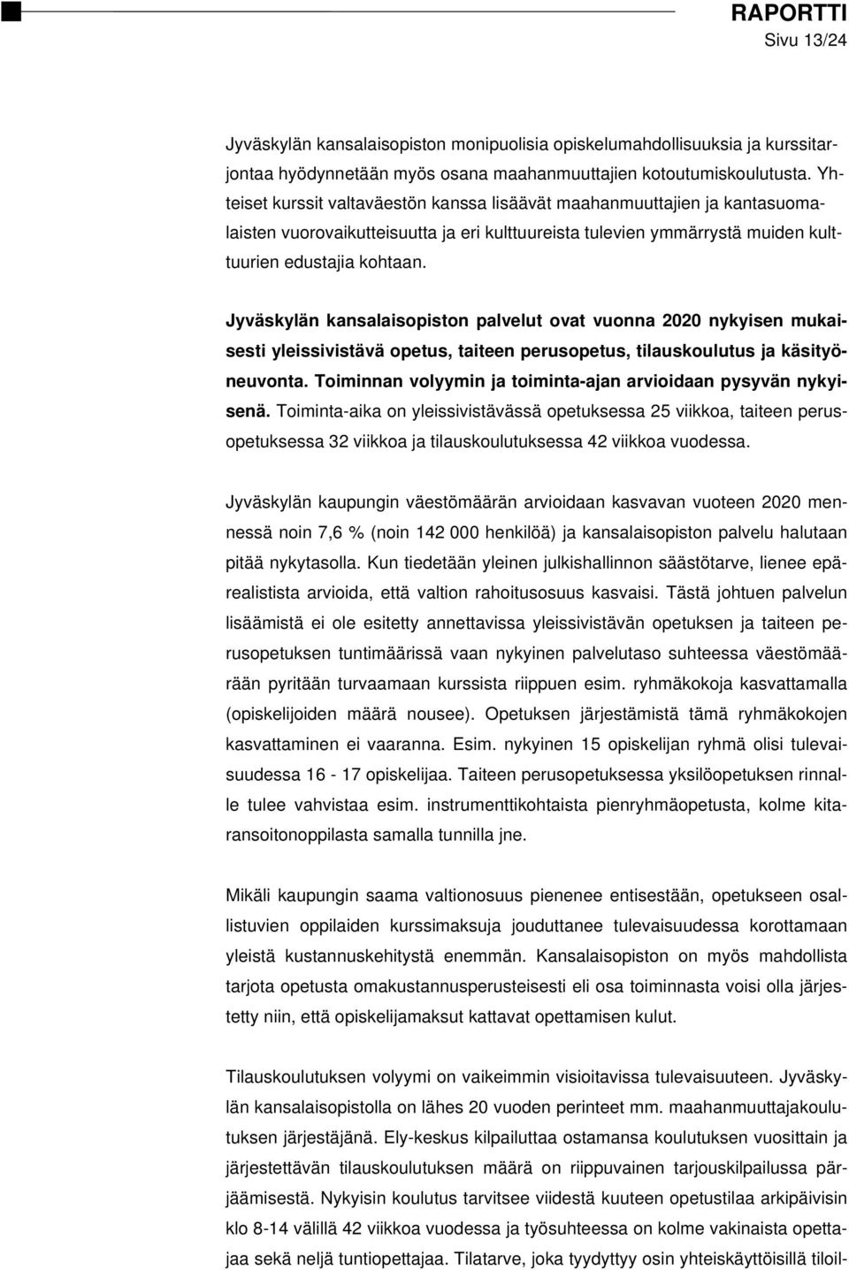 Jyväskylän kansalaisopiston palvelut ovat vuonna 2020 nykyisen mukaisesti yleissivistävä opetus, taiteen perusopetus, tilauskoulutus ja käsityöneuvonta.