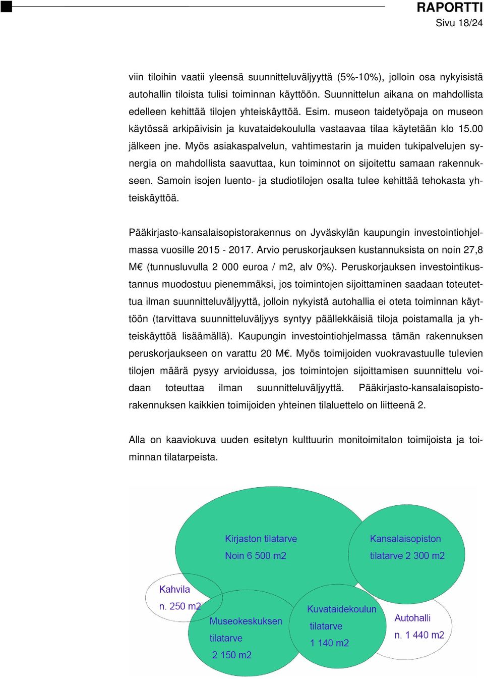 00 jälkeen jne. Myös asiakaspalvelun, vahtimestarin ja muiden tukipalvelujen synergia on mahdollista saavuttaa, kun toiminnot on sijoitettu samaan rakennukseen.