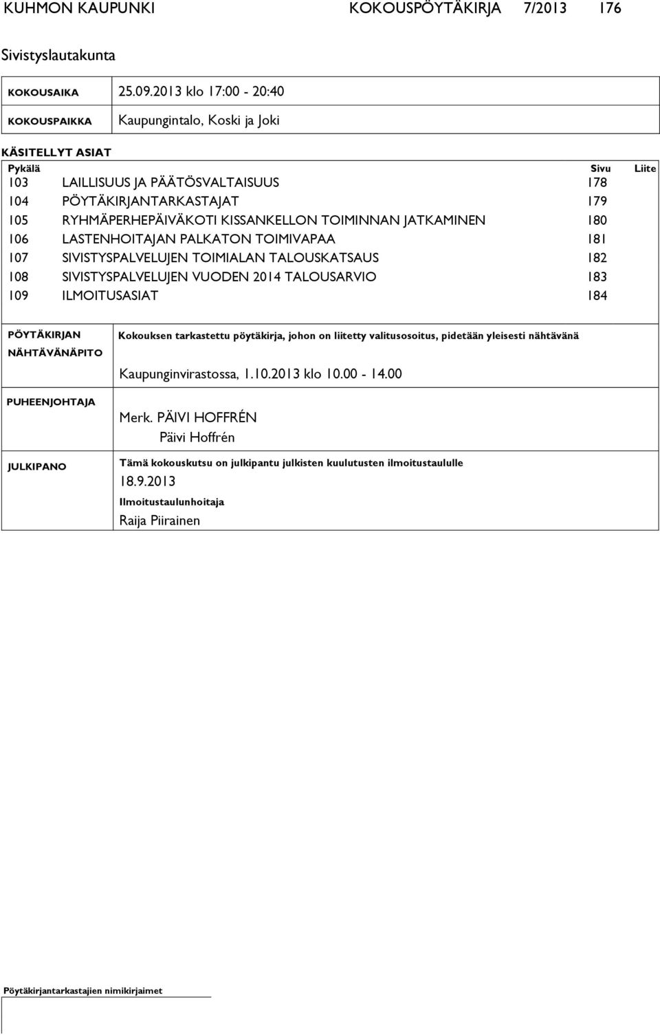 KISSANKELLON TOIMINNAN JATKAMINEN 180 106 LASTENHOITAJAN PALKATON TOIMIVAPAA 181 107 SIVISTYSPALVELUJEN TOIMIALAN TALOUSKATSAUS 182 108 SIVISTYSPALVELUJEN VUODEN 2014 TALOUSARVIO 183 109