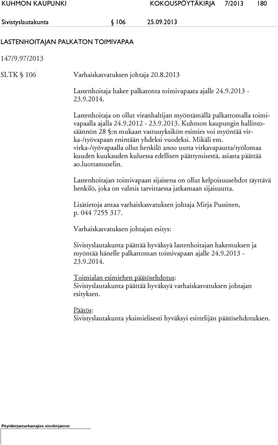 Mikäli em. virka-/työvapaalla ollut hen ki lö anoo uutta virkavapautta/työlomaa kuuden kuukauden ku lues sa edellisen päättymisestä, asiasta päättää ao.luottamuselin.