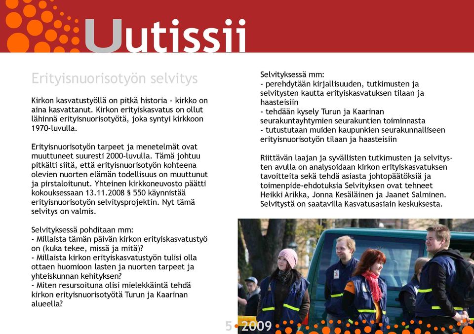 Tämä johtuu pitkälti siitä, että erityisnuorisotyön kohteena olevien nuorten elämän todellisuus on muuttunut ja pirstaloitunut. Yhteinen kirkkoneuvosto päätti kokouksessaan 13.11.