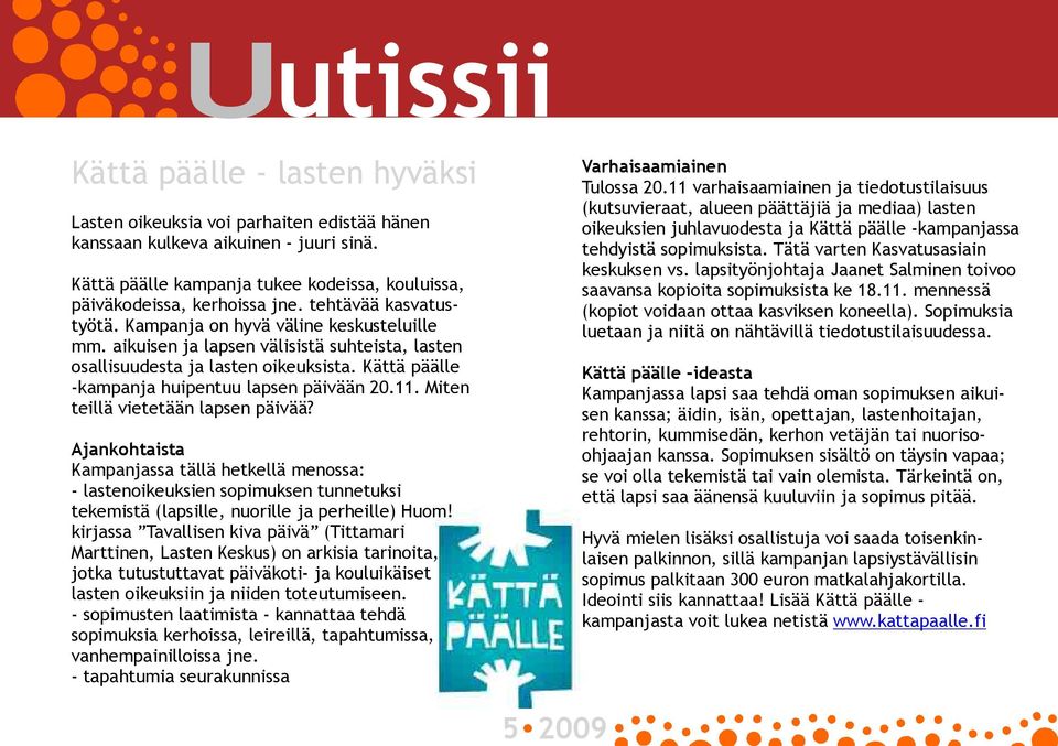 aikuisen ja lapsen välisistä suhteista, lasten osallisuudesta ja lasten oikeuksista. Kättä päälle -kampanja huipentuu lapsen päivään 20.11. Miten teillä vietetään lapsen päivää?