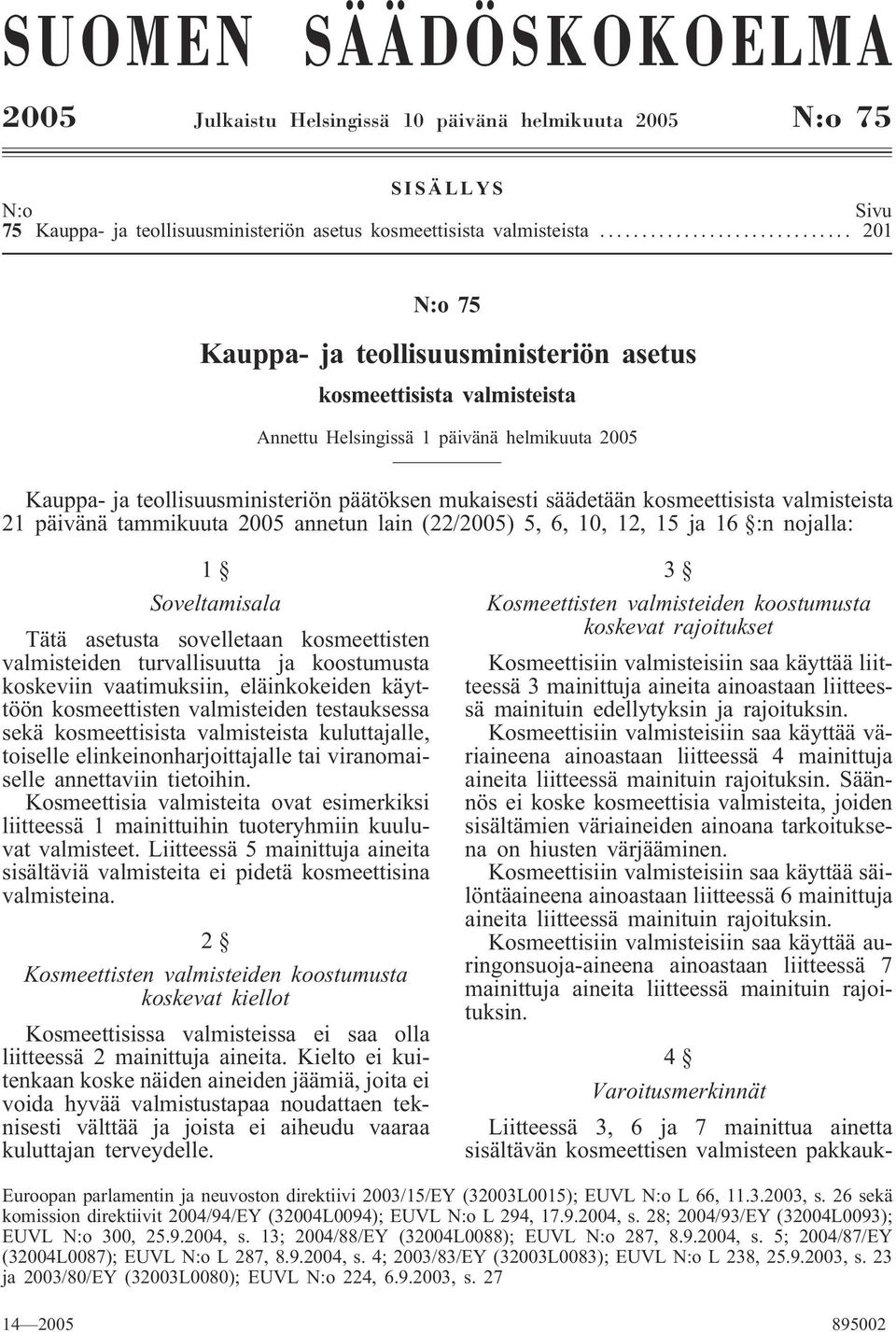 kosmeettisista valmisteista 21 päivänä tammikuuta 2005 annetun lain (22/2005) 5, 6, 10, 12, 15 ja 16 :n nojalla: 1 Soveltamisala Tätä asetusta sovelletaan kosmeettisten valmisteiden turvallisuutta ja