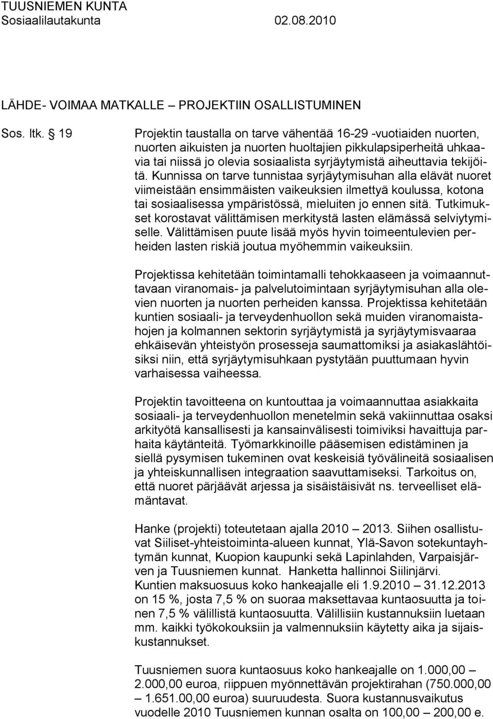 tekijöitä. Kunnissa on tarve tunnistaa syrjäytymisuhan alla elävät nuoret viimeistään ensimmäisten vaikeuksien ilmettyä koulussa, kotona tai sosiaalisessa ympäristössä, mieluiten jo ennen sitä.